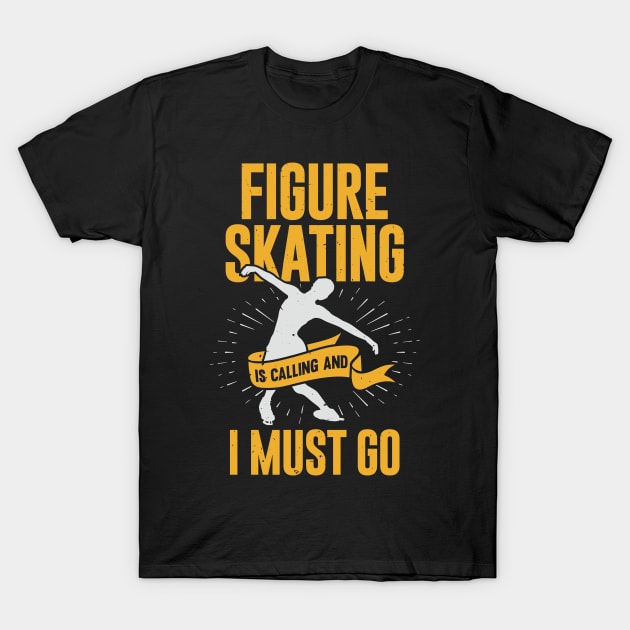 Figure Skating Is Calling And I Must Go T-Shirt by Dolde08